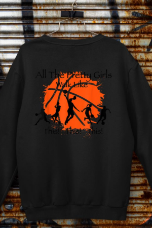 All The Pretty Girls Like Walk This This Basketball Player Sweatshirt